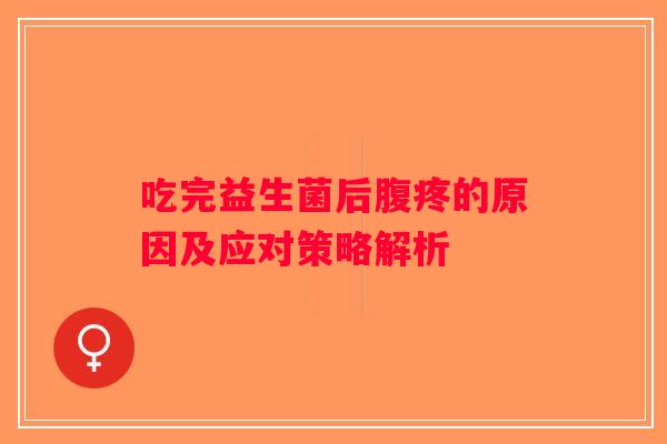 吃完益生菌后腹疼的原因及应对策略解析