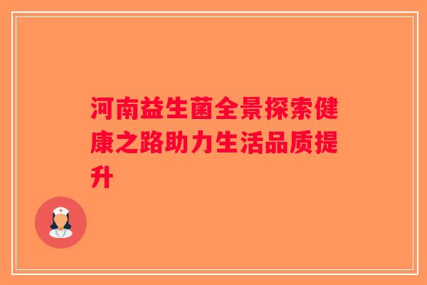 河南益生菌全景探索健康之路助力生活品质提升