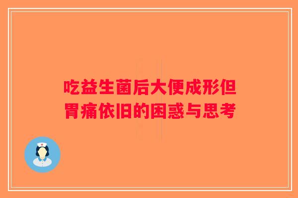 吃益生菌后大便成形但胃痛依旧的困惑与思考