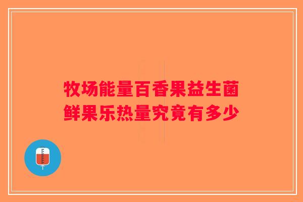 牧场能量百香果益生菌鲜果乐热量究竟有多少