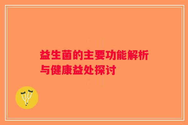 益生菌的主要功能解析与健康益处探讨