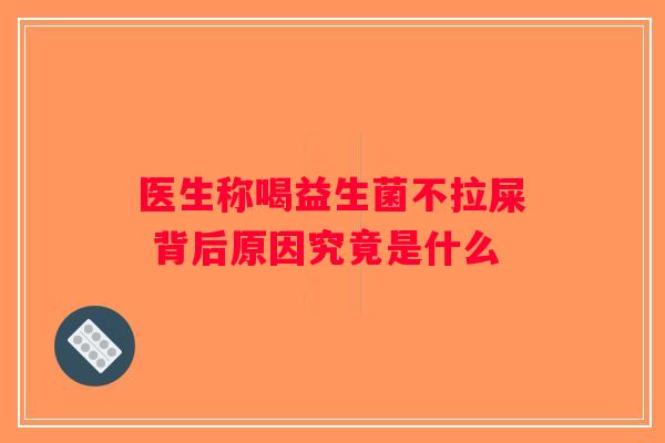 医生称喝益生菌不拉屎 背后原因究竟是什么