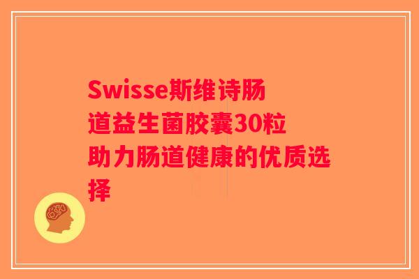 Swisse斯维诗肠道益生菌胶囊30粒 助力肠道健康的优质选择