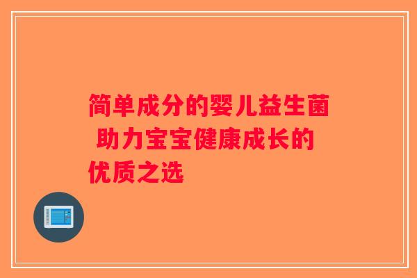 简单成分的婴儿益生菌 助力宝宝健康成长的优质之选