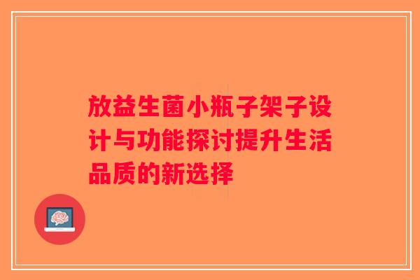 放益生菌小瓶子架子设计与功能探讨提升生活品质的新选择