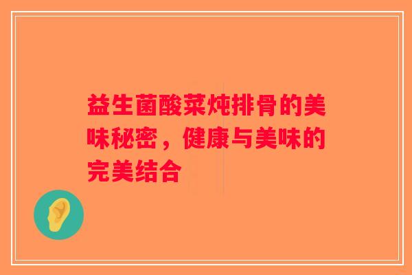 益生菌酸菜炖排骨的美味秘密，健康与美味的完美结合