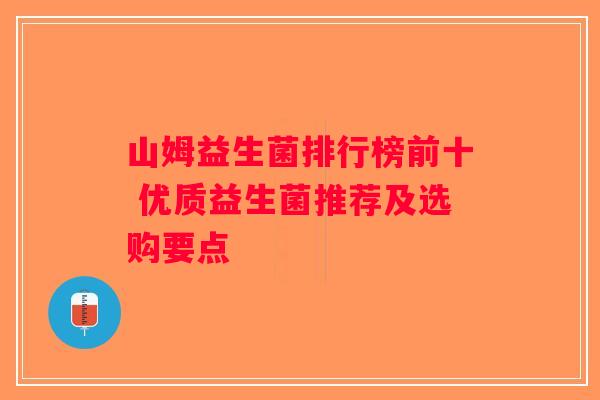 山姆益生菌排行榜前十 优质益生菌推荐及选购要点 山姆益生菌排行榜前十 优质益生菌推荐及选购要点