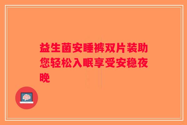 益生菌安睡裤双片装助您轻松入眠享受安稳夜晚