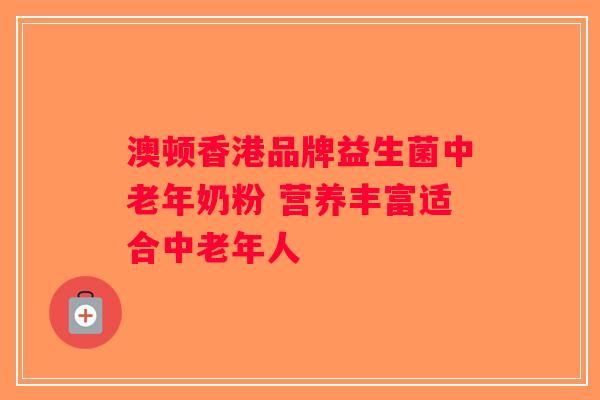 澳顿香港品牌益生菌中老年奶粉 营养丰富适合中老年人
