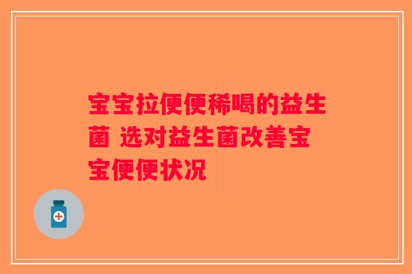 宝宝拉便便稀喝的益生菌 选对益生菌改善宝宝便便状况