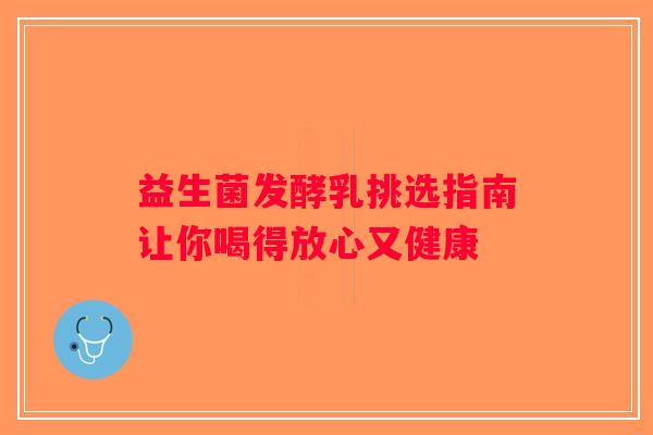 益生菌发酵乳挑选指南让你喝得放心又健康