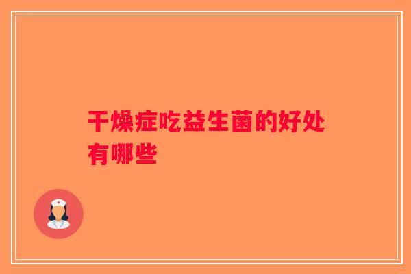 干燥症吃益生菌的好处有哪些
