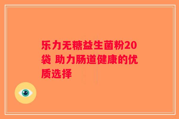 乐力无糖益生菌粉20袋 助力肠道健康的优质选择