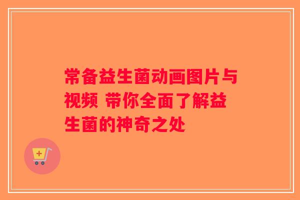 常备益生菌动画图片与视频 带你全面了解益生菌的神奇之处