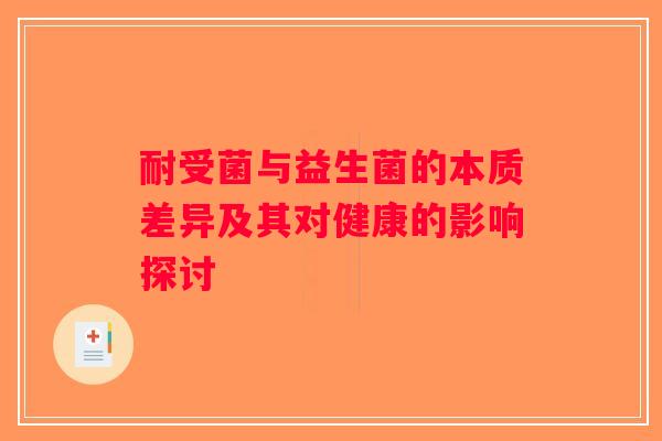 耐受菌与益生菌的本质差异及其对健康的影响探讨