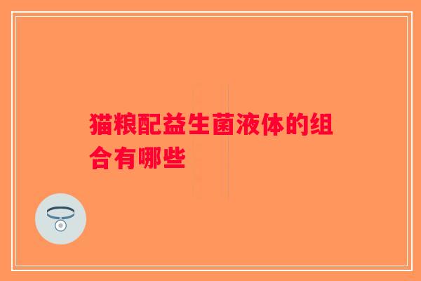 猫粮配益生菌液体的组合有哪些