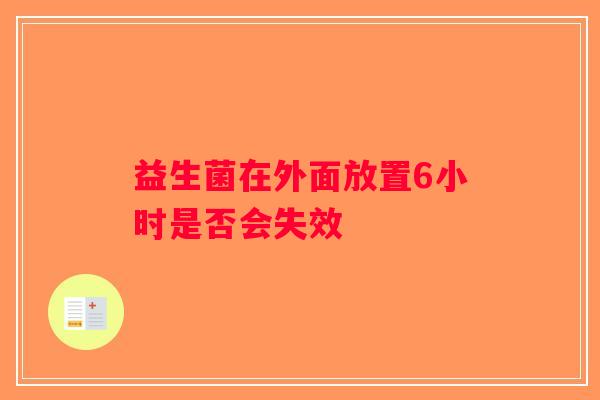 益生菌在外面放置6小时是否会失效