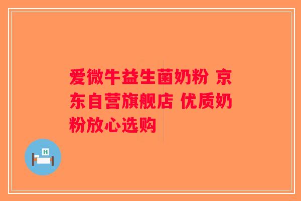 爱微牛益生菌奶粉 京东自营旗舰店 优质奶粉放心选购