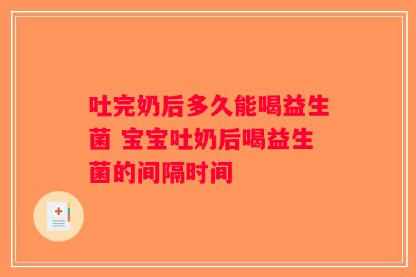吐完奶后多久能喝益生菌 宝宝吐奶后喝益生菌的间隔时间 吐完奶后多久能喝益生菌 宝宝吐奶后喝益生菌的间隔时间