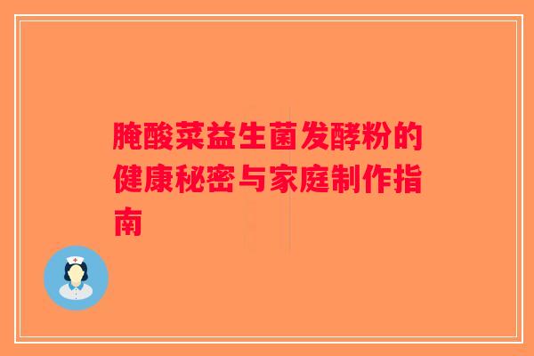 腌酸菜益生菌发酵粉的健康秘密与家庭制作指南