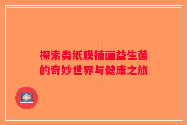 探索类纸膜插画益生菌的奇妙世界与健康之旅