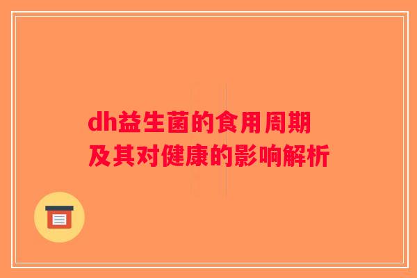 dh益生菌的食用周期及其对健康的影响解析