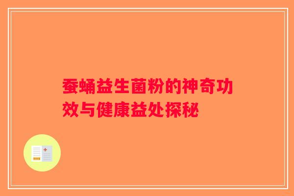 蚕蛹益生菌粉的神奇功效与健康益处探秘 蚕蛹益生菌粉的神奇功效与健康益处探秘