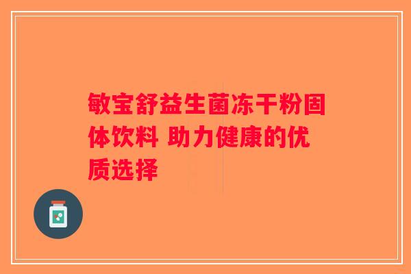 敏宝舒益生菌冻干粉固体饮料 助力健康的优质选择