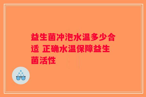 益生菌冲泡水温多少合适 正确水温保障益生菌活性