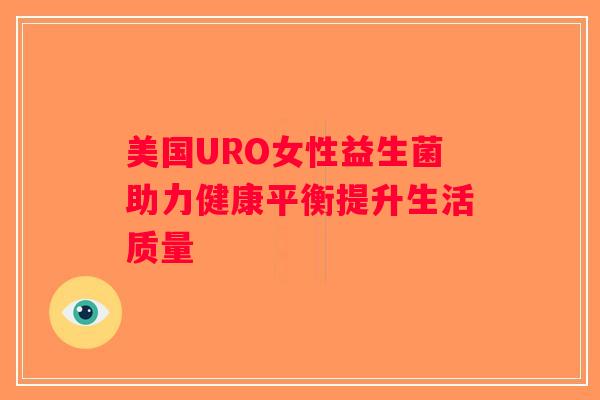 美国URO女性益生菌助力健康平衡提升生活质量