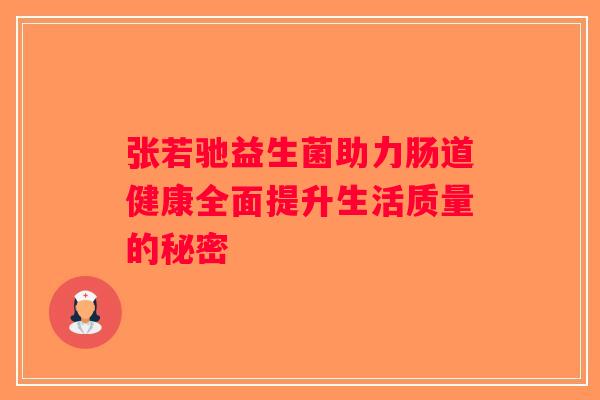 张若驰益生菌助力肠道健康全面提升生活质量的秘密