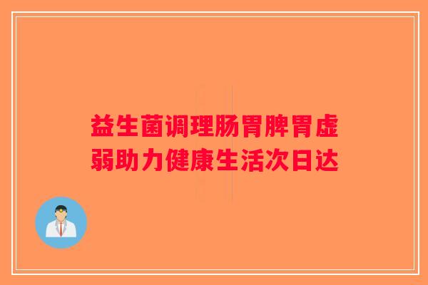 益生菌调理肠胃脾胃虚弱助力健康生活次日达