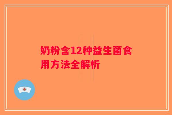 奶粉含12种益生菌食用方法全解析
