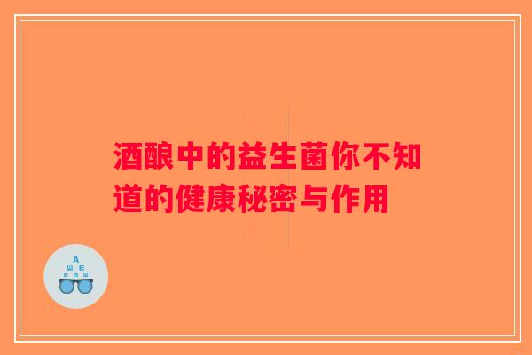 酒酿中的益生菌你不知道的健康秘密与作用