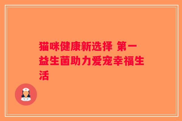 猫咪健康新选择 第一益生菌助力爱宠幸福生活