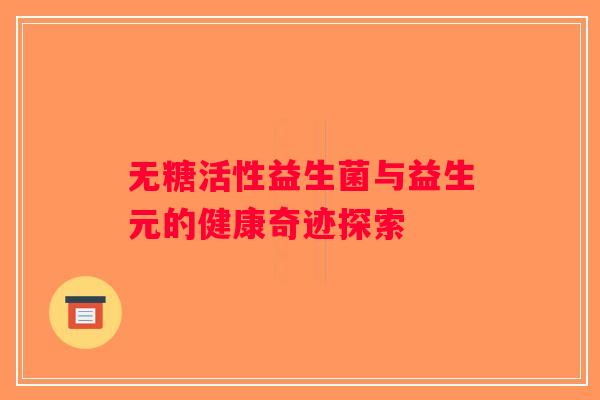 无糖活性益生菌与益生元的健康奇迹探索