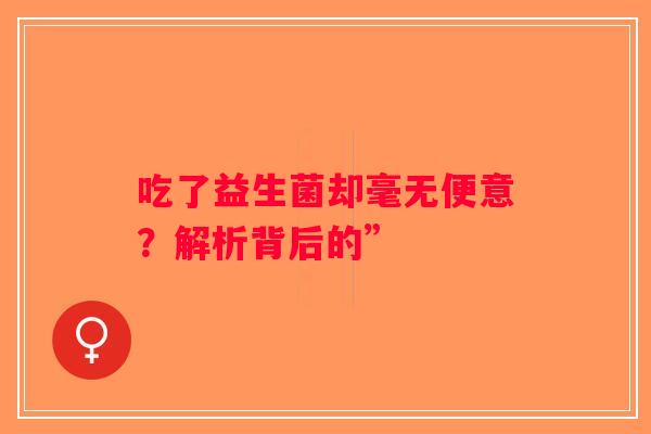 吃了益生菌却毫无便意？解析背后的”