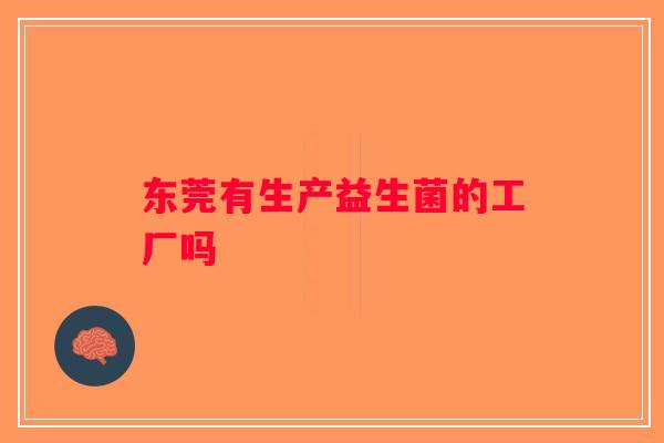 东莞有生产益生菌的工厂吗