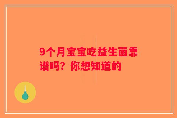 9个月宝宝吃益生菌靠谱吗？你想知道的