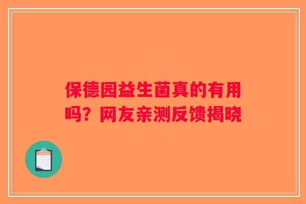 保德园益生菌真的有用吗？网友亲测反馈揭晓