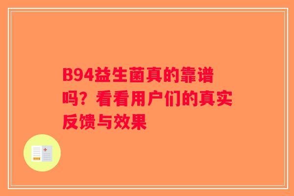 B94益生菌真的靠谱吗？看看用户们的真实反馈与效果