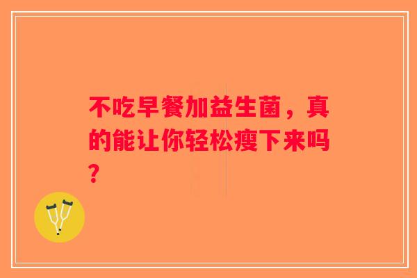 不吃早餐加益生菌，真的能让你轻松瘦下来吗？
