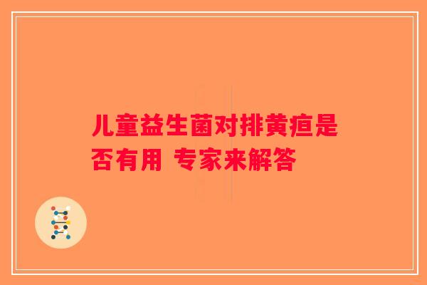 儿童益生菌对排黄疸是否有用 专家来解答