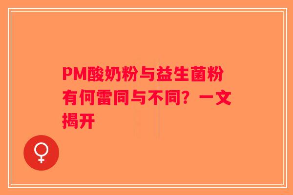 PM酸奶粉与益生菌粉有何雷同与不同？一文揭开