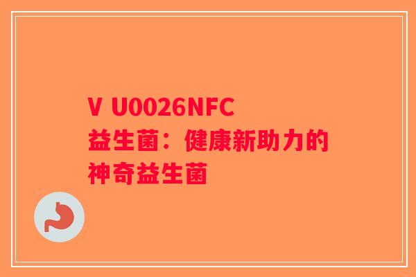 V U0026NFC益生菌：健康新助力的神奇益生菌