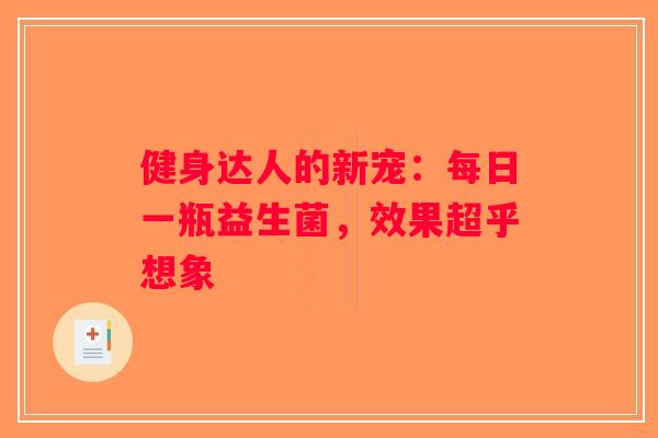 健身达人的新宠：每日一瓶益生菌，效果超乎想象