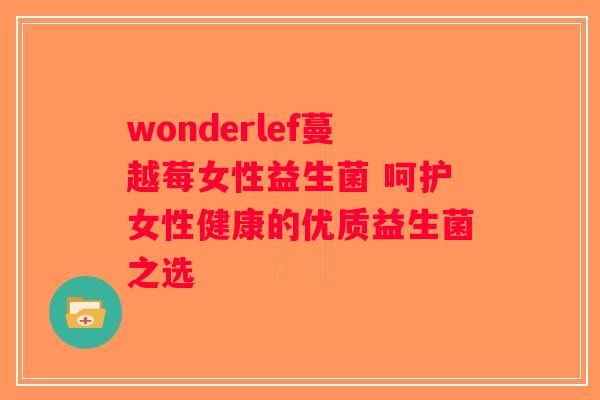 wonderlef蔓越莓女性益生菌 呵护女性健康的优质益生菌之选