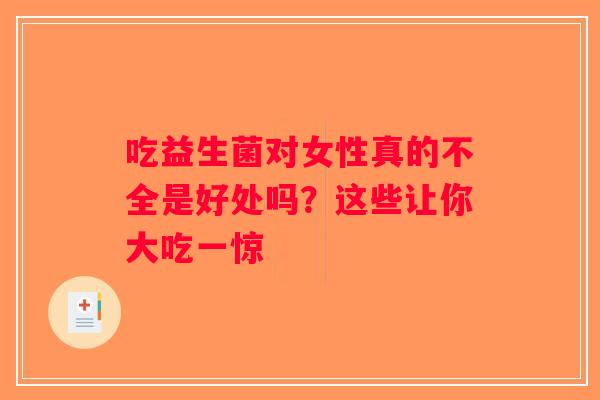 吃益生菌对女性真的不全是好处吗?这些让你大吃一惊 吃益生菌对女性真的不全是好处吗?这些让你大吃一惊