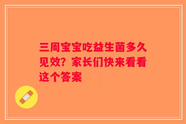 三周宝宝吃益生菌多久见效？家长们快来看看这个答案