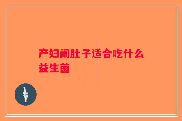 产妇闹肚子适合吃什么益生菌